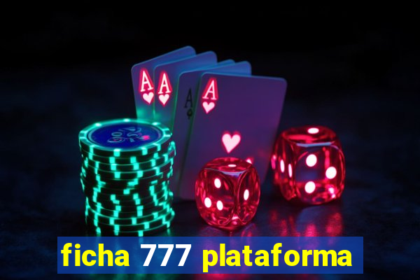 ficha 777 plataforma